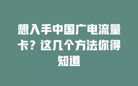 想入手中国广电流量卡？这几个方法你得知道