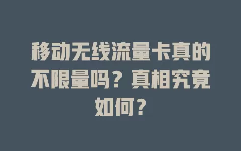 移动无线流量卡真的不限量吗？真相究竟如何？