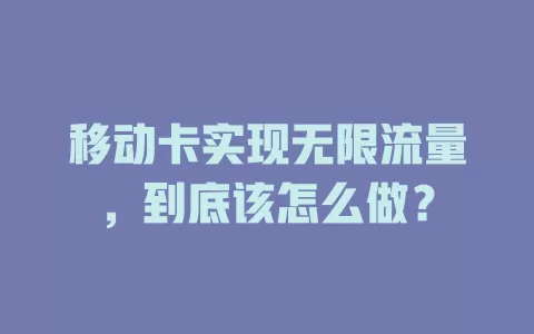 移动卡实现无限流量，到底该怎么做？