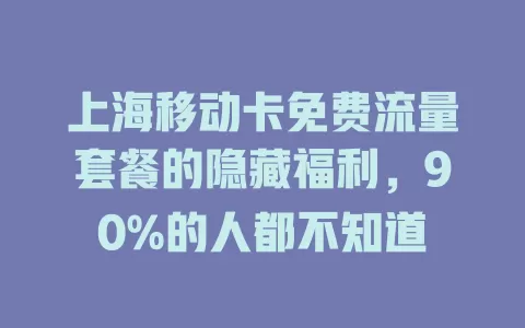 上海移动卡免费流量套餐的隐藏福利，90%的人都不知道