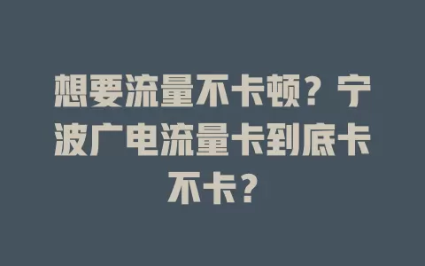 想要流量不卡顿？宁波广电流量卡到底卡不卡？
