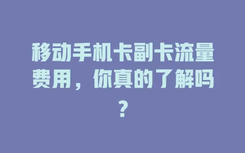 移动手机卡副卡流量费用，你真的了解吗？