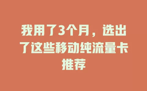 我用了3个月，选出了这些移动纯流量卡推荐