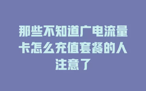 那些不知道广电流量卡怎么充值套餐的人注意了