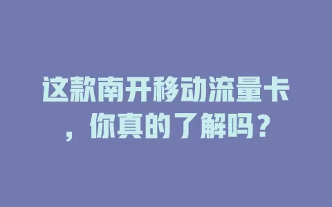 这款南开移动流量卡，你真的了解吗？
