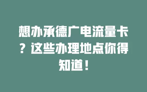 想办承德广电流量卡？这些办理地点你得知道！