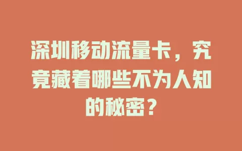 深圳移动流量卡，究竟藏着哪些不为人知的秘密？