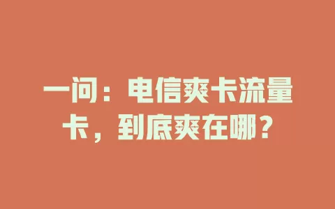 一问：电信爽卡流量卡，到底爽在哪？