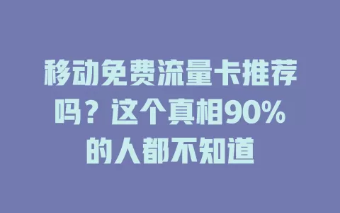 移动免费流量卡推荐吗？这个真相90%的人都不知道