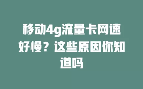 移动4g流量卡网速好慢？这些原因你知道吗