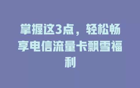 掌握这3点，轻松畅享电信流量卡飘雪福利