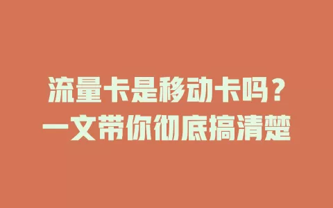 流量卡是移动卡吗？一文带你彻底搞清楚