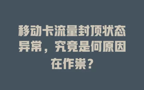 移动卡流量封顶状态异常，究竟是何原因在作祟？