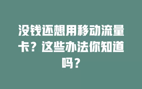 没钱还想用移动流量卡？这些办法你知道吗？