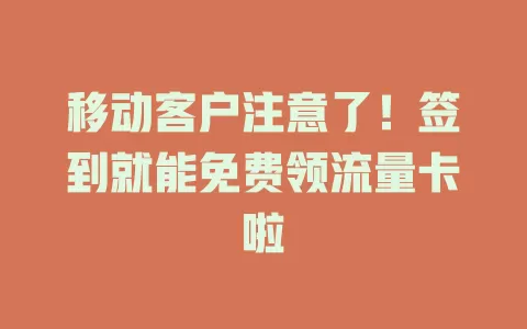 移动客户注意了！签到就能免费领流量卡啦