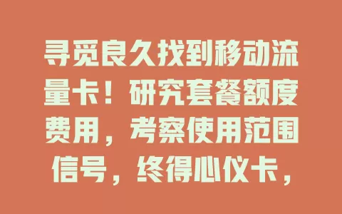 寻觅良久找到移动流量卡！研究套餐额度费用，考察使用范围信号，终得心仪卡，你也快来找找看