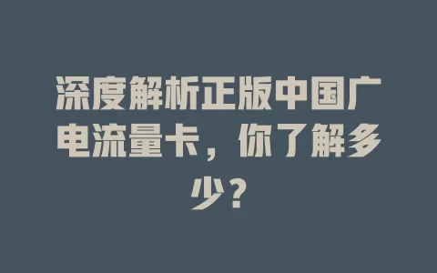 深度解析正版中国广电流量卡，你了解多少？