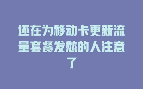 还在为移动卡更新流量套餐发愁的人注意了