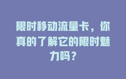 限时移动流量卡，你真的了解它的限时魅力吗？