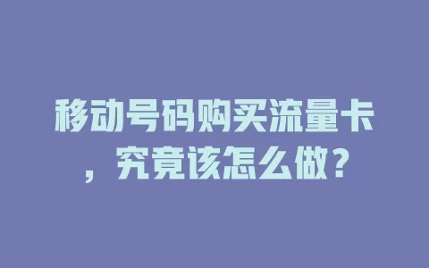 移动号码购买流量卡，究竟该怎么做？