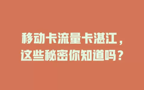 移动卡流量卡湛江，这些秘密你知道吗？