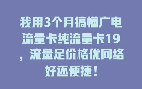 我用3个月搞懂广电流量卡纯流量卡19，流量足价格优网络好还便捷！