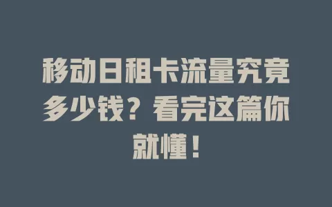 移动日租卡流量究竟多少钱？看完这篇你就懂！