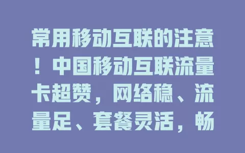 常用移动互联的注意！中国移动互联流量卡超赞，网络稳、流量足、套餐灵活，畅享精彩互联体验