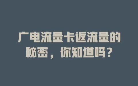 广电流量卡返流量的秘密，你知道吗？