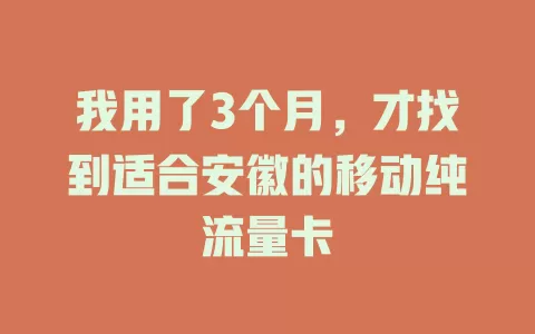 我用了3个月，才找到适合安徽的移动纯流量卡