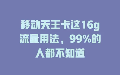 移动天王卡这16g流量用法，99%的人都不知道