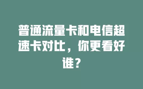 普通流量卡和电信超速卡对比，你更看好谁？