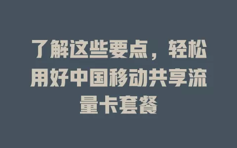 了解这些要点，轻松用好中国移动共享流量卡套餐