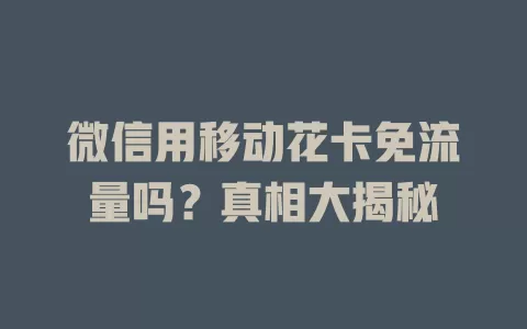 微信用移动花卡免流量吗？真相大揭秘