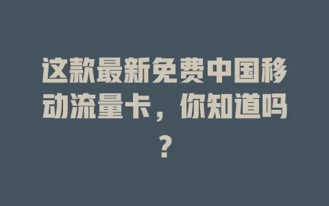 这款最新免费中国移动流量卡，你知道吗？