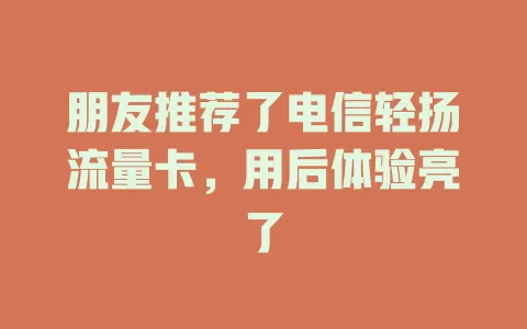 朋友推荐了电信轻扬流量卡，用后体验亮了