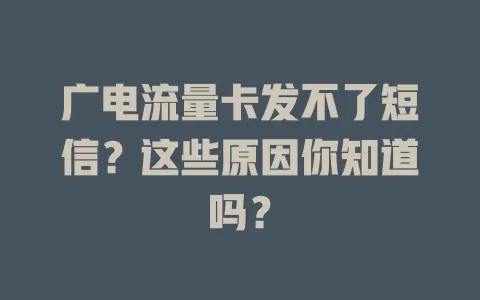 广电流量卡发不了短信？这些原因你知道吗？