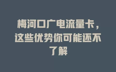 梅河口广电流量卡，这些优势你可能还不了解