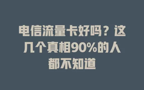 电信流量卡好吗？这几个真相90%的人都不知道