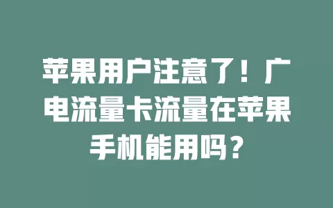 苹果用户注意了！广电流量卡流量在苹果手机能用吗？