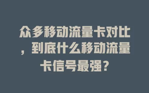 众多移动流量卡对比，到底什么移动流量卡信号最强？