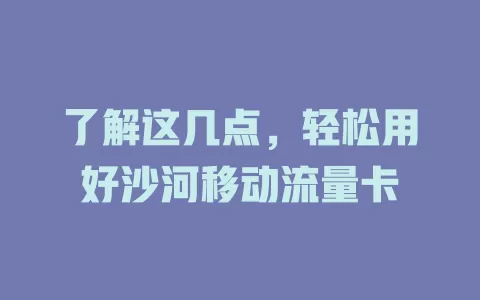 了解这几点，轻松用好沙河移动流量卡