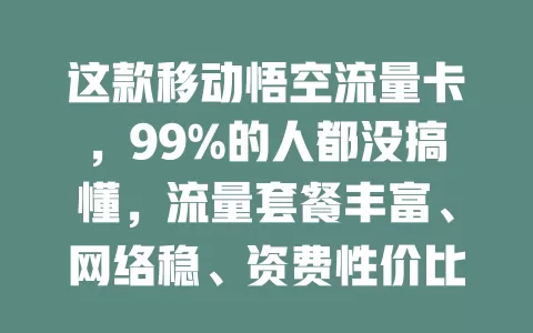 这款移动悟空流量卡，99%的人都没搞懂，流量套餐丰富、网络稳、资费性价比高还使用便捷！