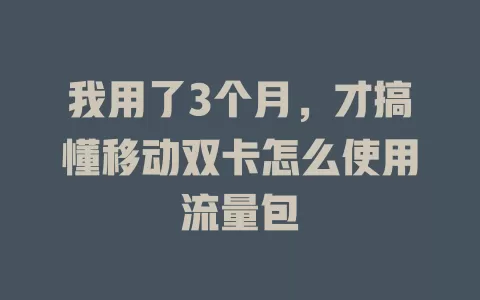 我用了3个月，才搞懂移动双卡怎么使用流量包