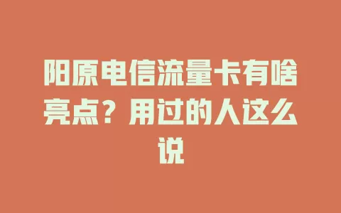 阳原电信流量卡有啥亮点？用过的人这么说
