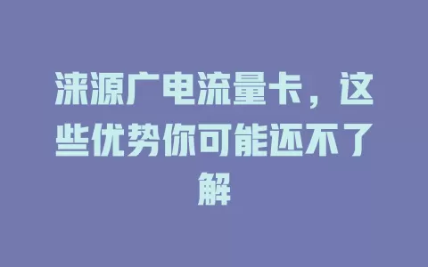 涞源广电流量卡，这些优势你可能还不了解