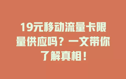 19元移动流量卡限量供应吗？一文带你了解真相！
