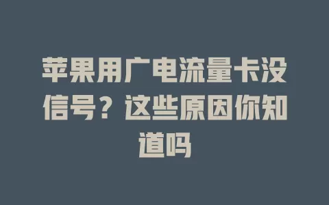 苹果用广电流量卡没信号？这些原因你知道吗