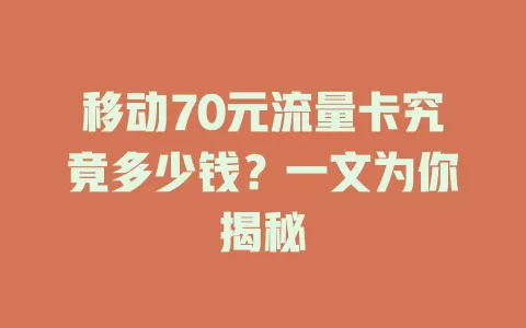 移动70元流量卡究竟多少钱？一文为你揭秘