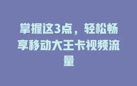 掌握这3点，轻松畅享移动大王卡视频流量